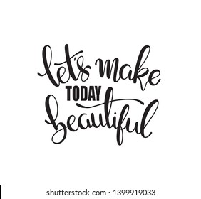 Let's make today beautiful, hand lettering inscription, motivation and inspiration positive quotes