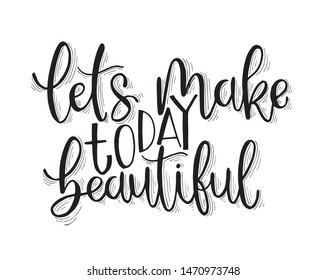 Let's make today beautiful, hand lettering inscription, motivation and inspiration positive quotes