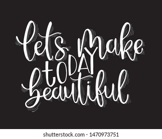 Let's make today beautiful, hand lettering inscription, motivation and inspiration positive quotes