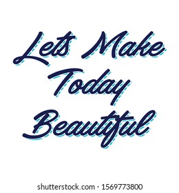 Let's make today beautiful, hand lettering inscription, motivation and inspiration positive quotes