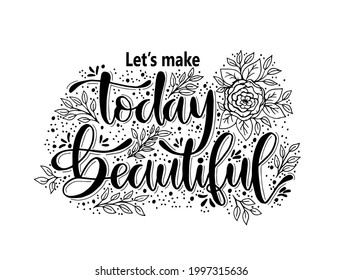 Let's make today beautiful, hand lettering inscription, motivation and inspiration positive quotes