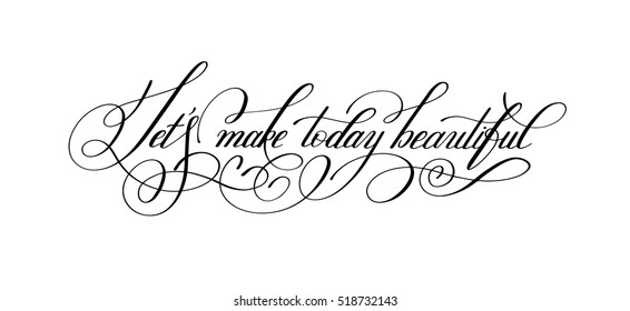 Let"s make today beautiful handwritten modern calligraphy positive quote, printable wall art, mood board, home decor, greeting card, lettering poster or holiday design, typography vector illustration