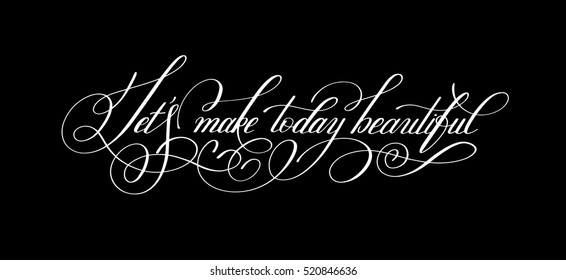 Let"s make today beautiful handwritten modern calligraphy positive quote, printable wall art, mood board, home decor, greeting card, lettering poster or holiday design, typography vector illustration