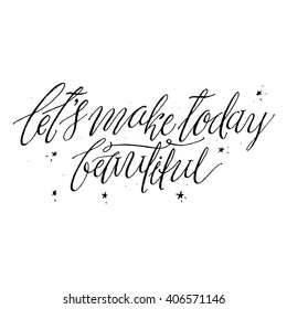 Let's Make Today Beautiful.
Inspirational Quite and Motivational Quite. Hand Painted Script Lettering. Hand Lettering and Typography Vector for Your Designs: T-shirts, for Posters, Cards, etc.