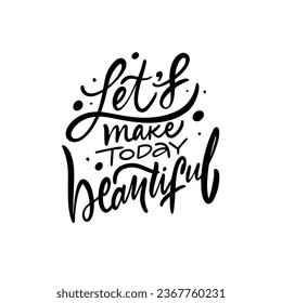 Lets make today beautiful lettering phrase. Black color vector text. Isolated on white background.