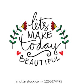 Let's Make Today Beautiful. Motivational quote.