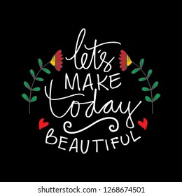 Let's Make Today Beautiful. Motivational quote.