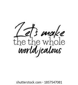 "Let's Make The Whole World Jealous". Inspirational and Motivational Quotes Vector. Suitable For All Needs Both Digital and Print, Example : Cutting Sticker, Poster, & Other.