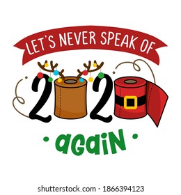 Let's never speak of 2020 again - Cartoon doodle drawing toilet papers in Santa costume and with reindeer antlers. Text for self quarantine times. Xmas decoration. Lettering poster. Coronavirus text.
