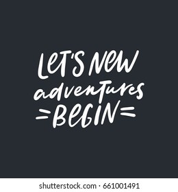 Let's New Adventures Begin. Letters. Modern Hand Drawn Lettering. Hand-painted Inscription. Motivational Calligraphy Poster. Stylish Font Typography. Quote For Cards, Photo Overlays, Invitations.