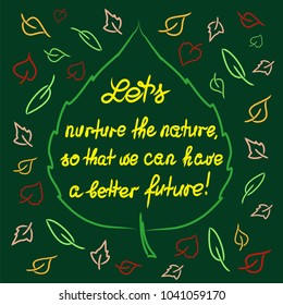 Lets nurture the nature so that we can have a better future - handwritten motivational quote. Print for inspiring poster, t-shirt, bag, logo, greeting postcard, flyer, sticker, sweatshirt, leaflet