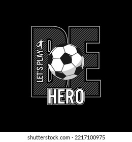 let's paly,be hero Typography football tee shirt design vector illustration.