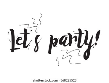 Lets party. Greeting card with modern calligraphy and hand drawn elements. Isolated typographical concept. Inspirational motivational quote. Vector design.