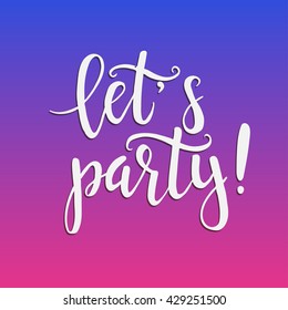 Let's party.  Hand drawn typography poster. T shirt hand lettered calligraphic design. Inspirational vector typography.