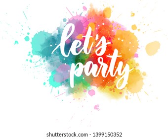 Let's party. Handwritten modern calligraphy lettering text on multicolored watercolor paint splash.