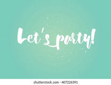 Let's party inscription. Greeting card with calligraphy. Hand drawn lettering design. Photo overlay. Typography for banner, poster or clothing design. Vector invitation.