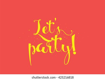 Let's party inscription. Greeting card with calligraphy. Hand drawn lettering. Typography for banner, poster, invitation or clothing design. Vector quote.