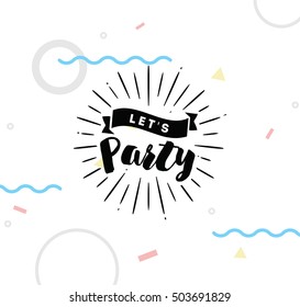 Lets party. Inspirational quote, motivation. Typography for poster, invitation, greeting card or t-shirt. Vector lettering, inscription, calligraphy design. Text background