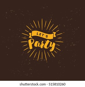 Lets party. Inspirational quote, motivation. Typography for poster, invitation, greeting card or t-shirt. Vector lettering, inscription, calligraphy design. Text background