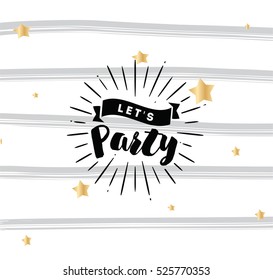 Lets party. Inspirational quote, motivation. Typography for poster, invitation, greeting card or t-shirt. Vector lettering, inscription, calligraphy design. Text background