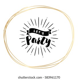 Lets party. Inspirational quote, motivation. Typography for poster, invitation, greeting card or t-shirt. Vector lettering, inscription, calligraphy design. Text background