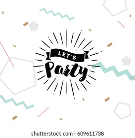 Lets party. Inspirational quote, motivation. Typography for poster, invitation, greeting card or t-shirt. Vector lettering, inscription, calligraphy design. Text background