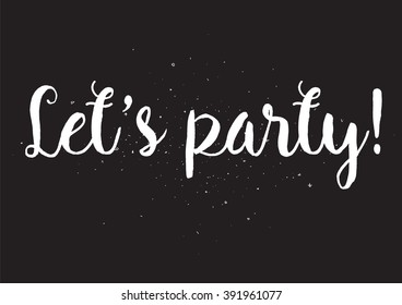 Lets party motivational inscription. Greeting card with calligraphy. Hand drawn lettering design. Usable as photo overlay. Typography for banner, poster or apparel design. Isolated vector element.