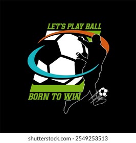 Let's Play Ball , Born To win SOCCER graphic vector illustration.