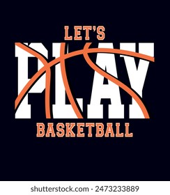 Let's play basketball college style vintage typography slogan. Vector illustration design for slogan tee, t shirt, fashion print, poster, sticker, card and other uses.