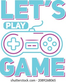 Let's play game this design is perfect for t-shirts, posters, cards, mugs and more. vector in the form of eps and editable layers