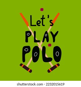 ''Let`s play polo'' hand drawn vector letterings. Motivational sport slogans with polo balls and polo mallet on white background. Competitive game, healthy lifestyle concept. T shirt print design.