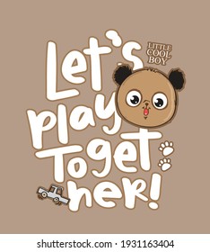 Let's play together text and brown bear drawing, design for fashion graphics, t shirt prints, posters etc