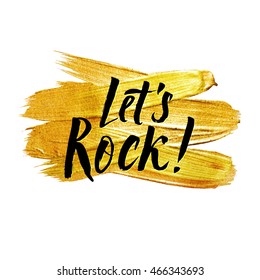 Let's Rock! Metallic Foil Shining Calligraphy Poster. Vector Gold Print Paint Stain Vector Design.