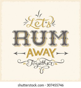 Lets Rum Away Together Abstract Vintage Vector Lettering Poster Card or a Background. Hand drawn.