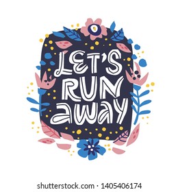 Lets run away hand drawn lettering in floral frame
