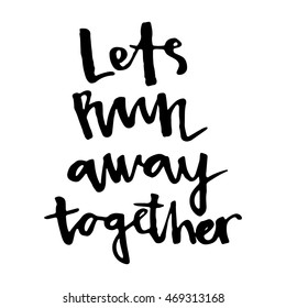 Let's run away together. Lettering inspiration quote. Cute Valentine's day greeting card, home decoration, t-shirt print