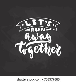 Let's run away together - travel and adventure hand drawn lettering quote in white color on the black chalkboard background. Fun ink calligraphy inscription