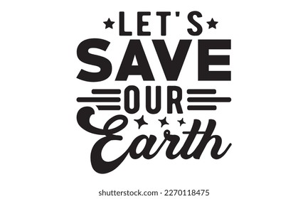 Let's save our earth svg, Earth day svg design bundle, Earth tshirt design bundle, April 22, earth vecttor icon map space, cut File Cricut, Printable Vector Illustration, tshirt eps svg