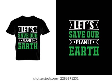 Let's Save Our Planet Earth vector t-shirt design. Earth day t-shirt design. Can be used for Print mugs, sticker designs, greeting cards, posters, bags, and t-shirts