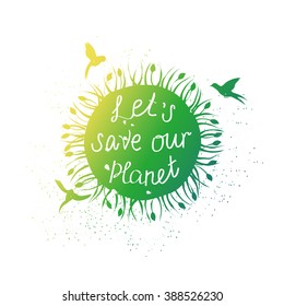 Let's save our planet.Retro poster painted planet and birds hand-lettering.This illustration can be used as a print on T-shirts and bags, or as a poster.