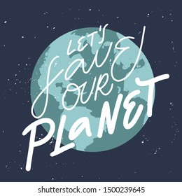 LET'S SAVE OUR PLANET.Vector quote lettering about eco,our planet, waste management, minimalism. Motivational phrase for choosing eco friendly lifestyle.  Earth silhouette on background.