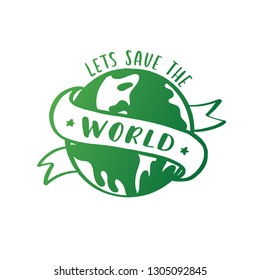 Lets save the world  hand lettering against the backdrop of the planet vector. Modern calligraphy quotes.