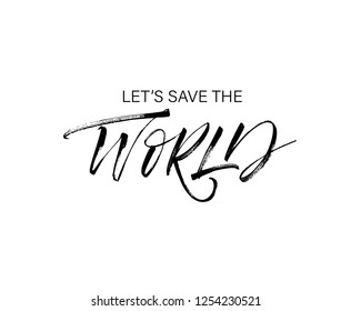 Let's save the world phrase. Hand drawn brush style modern calligraphy. Vector ink illustration of handwritten lettering. Isolated on white background.