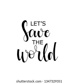 Let's save the world phrase. Hand drawn brush style modern calligraphy. Vector ink illustration of handwritten lettering. Isolated on white background