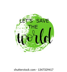 Let's save the world phrase on green brush strok. Hand drawn brush style modern calligraphy. Vector ink illustration of handwritten lettering. Isolated on white background.