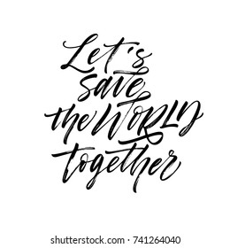 Let's save the world together phrase. Ink illustration. Modern brush calligraphy. Isolated on white background.