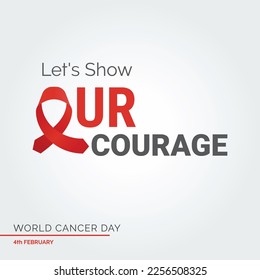 Let's Show Our Courage Ribbon Typography. 4th February World Cancer Day