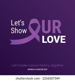 Let's Show Our Love Ribbon Typography. let's make cancer history. together - World Cancer Day