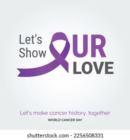 Let's Show Our Love Ribbon Typography. let's make cancer history. together - World Cancer Day