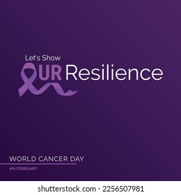 Let's Show Our resilience Ribbon Typography. 4th February World Cancer Day